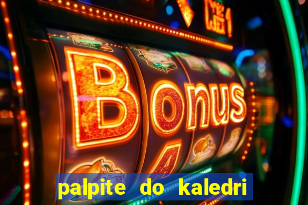 palpite do kaledri para o jogo do bicho